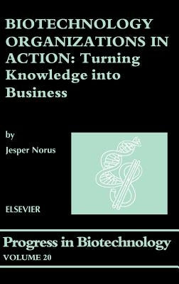 Biotechnology Organizations in Action: Turning Knowledge Into Business Volume 20 by Norus, J.