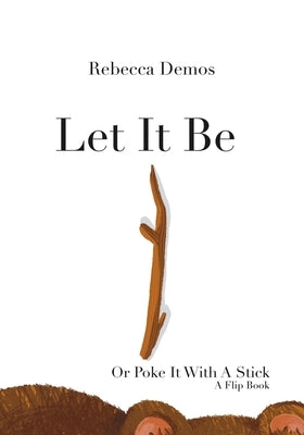 Let It Be Or Poke It With A Stick: A Flip-the-Flap book by Demos, Rebecca