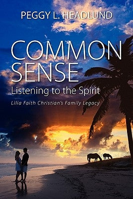 Common Sense: Listening to the Spirit - Lilia Faith Christian's Family Legacy by Headlund, Peggy L.