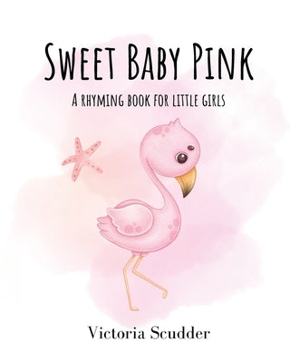 Sweet Baby Pink: A Rhyming Book for Little Girls by Scudder, Victoria
