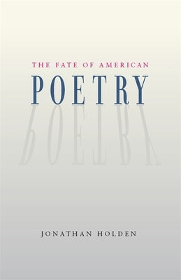The Fate of American Poetry by Holden, Jonathan