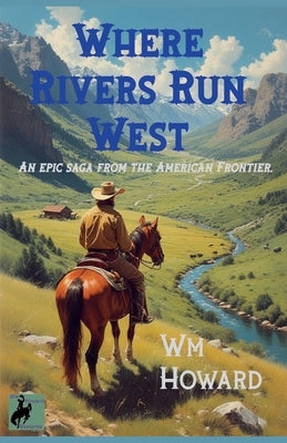 Where Rivers Run West by Howard, Wm