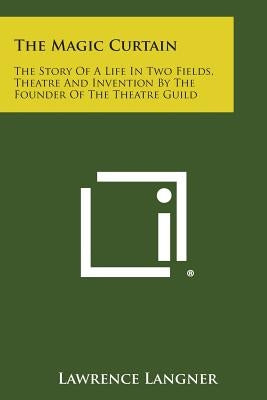 The Magic Curtain: The Story of a Life in Two Fields, Theatre and Invention by the Founder of the Theatre Guild by Langner, Lawrence