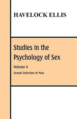 Studies in the Psychology of Sex: Volume 4 Sexual Selection In Man by Ellis, Havelock