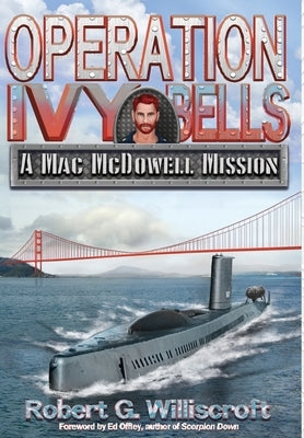 Operation Ivy Bells: A Mac McDowell Mission by Williscroft, Robert G.