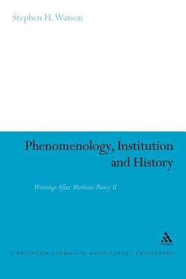 Phenomenology, Institution and History: Writings After Merleau-Ponty II by Watson, Stephen H.