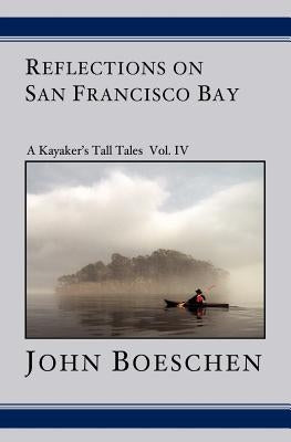 Reflections on San Francisco Bay: A Kayaker's Tall Tales by Boeschen, John