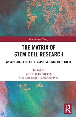 The Matrix of Stem Cell Research: An Approach to Rethinking Science in Society by Hauskeller, Christine