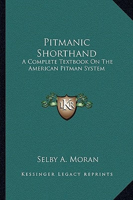 Pitmanic Shorthand: A Complete Textbook On The American Pitman System by Moran, Selby A.