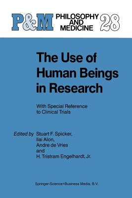 The Use of Human Beings in Research: With Special Reference to Clinical Trials by Spicker, S. F.