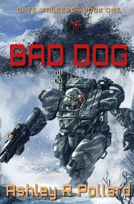 Bad Dog: Military Science Fiction Across A Holographic Multiverse by Pollard, Ashley R.