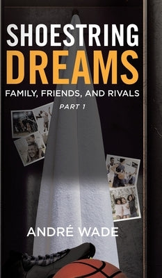 Shoestring Dreams: Part 1: Family, Friends, and Rivals by Wade, André