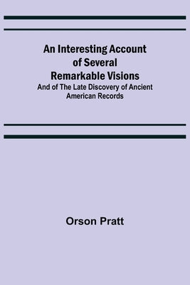 An Interesting Account of Several Remarkable Visions; And of the Late Discovery of Ancient American Records by Pratt, Orson