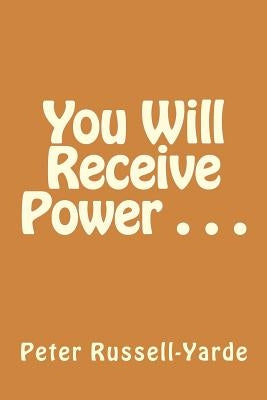 You Will Receive Power . . . by Russell-Yarde, Peter