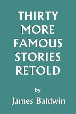 Thirty More Famous Stories Retold (Yesterday's Classics) by Baldwin, James
