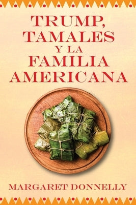 Trump, tamales y la familia americana by Donnelly, Margaret