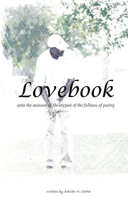 Lovebook: Unto the measure of the stature of the fullness of poetry by Hunt II, Deryl