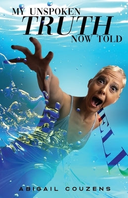 My Unspoken Truth Now Told: Sexual Abuse Was Not My Fault by Couzens, Abigail