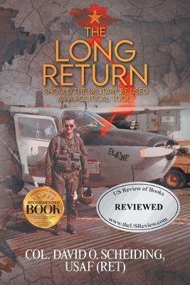 The Long Return: Should the Military Be Used as a Political Tool? by Scheiding, Col David O.