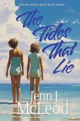 The Tides That Lie: Two sisters. One unimaginably cruel lie. by McLeod, Jenn J.