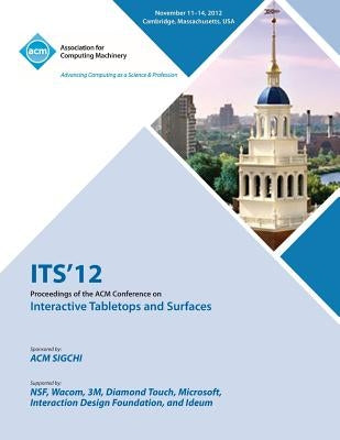ITS 12 Proceedings of the ACM Conference on Interactive Tabletops and Surfaces by Its 12 Conference Committee
