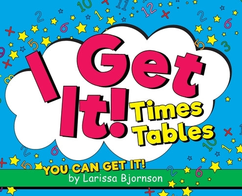 I Get It! Times Tables: You Can Get It! by Bjornson, Larissa