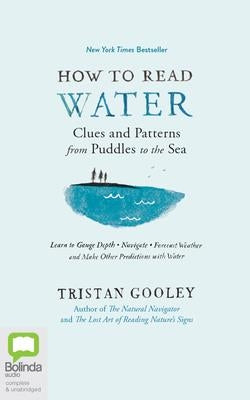 How to Read Water: Clues & Patterns from Puddles to the Sea by Gooley, Tristan