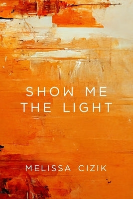 Show Me the Light by Cizik, Melissa