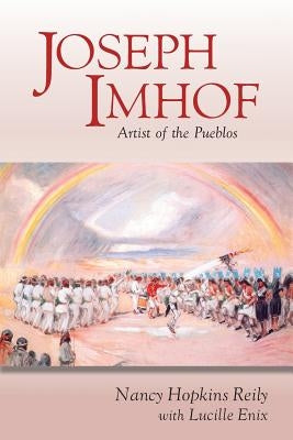 Joseph Imhof, Artist of the Pueblos (Softcover) by Reily, Nancy Hopkins