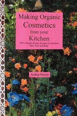 Making Organic Cosmetics from Your Kitchen by Hersey, Andrea B.