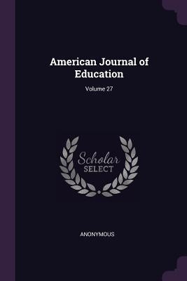 American Journal of Education; Volume 27 by Anonymous