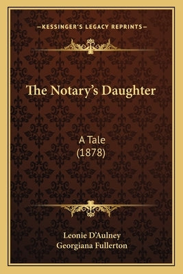 The Notary's Daughter: A Tale (1878) by D'Aulney, Leonie