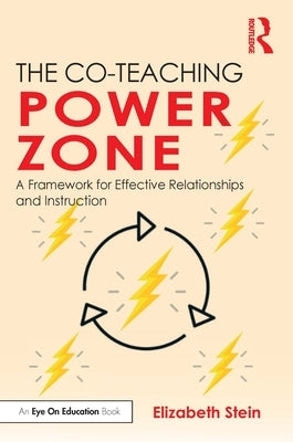 The Co-Teaching Power Zone: A Framework for Effective Relationships and Instruction by Stein, Elizabeth