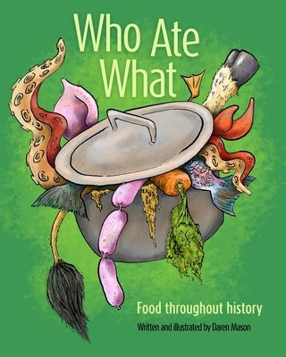 Who Ate What: Food throughout history by Mason, Daren
