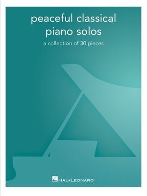 Peaceful Classical Piano Solos: A Collection of 30 Pieces by Hal Leonard Corp