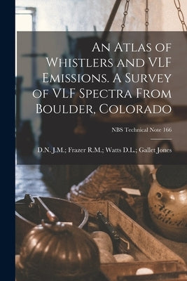 An Atlas of Whistlers and VLF Emissions. A Survey of VLF Spectra From Boulder, Colorado; NBS Technical Note 166 by Jones, D. L. Gallet R. M. Watts