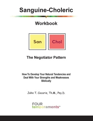Sanguine-Choleric Workbook: The Negotiator Pattern: How To Develop Your Natural Tendencies and Deal With Your Strengths and Weaknesses Biblically by Cocoris, John Theodore