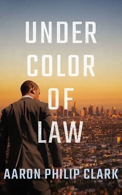 Under Color of Law by Clark, Aaron Philip