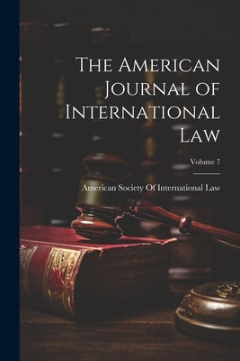 The American Journal of International Law; Volume 7 by American Society of International Law