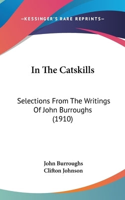 In The Catskills: Selections From The Writings Of John Burroughs (1910) by Burroughs, John