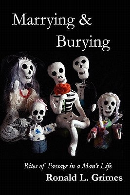 Marrying & Burying: Rites of Passage in a Man's Life by Grimes, Ronald L.