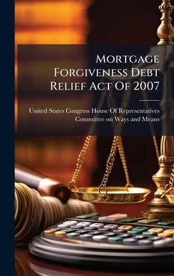Mortgage Forgiveness Debt Relief Act Of 2007 by United States Congress House of Repre