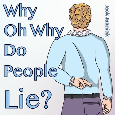 Why Oh Why Do People Lie by Jannink, Jack D.