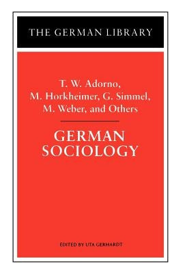 German Sociology: T.W. Adorno, M. Horkheimer, G. Simmel, M. Weber, and Others by Gerhardt, Uta