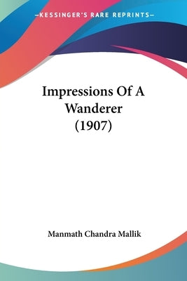 Impressions Of A Wanderer (1907) by Mallik, Manmath Chandra