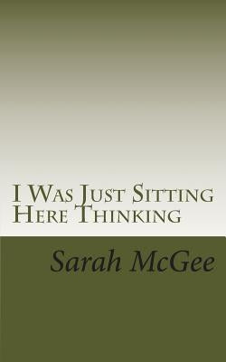 I Was Just Sitting Here Thinking by McGee, Sarah