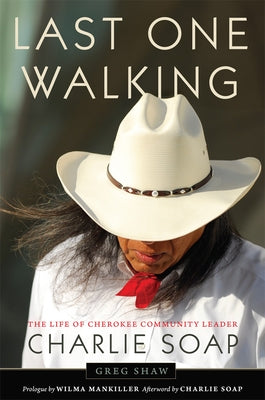 Last One Walking: The Life of Cherokee Community Leader Charlie Soap by Shaw, Greg
