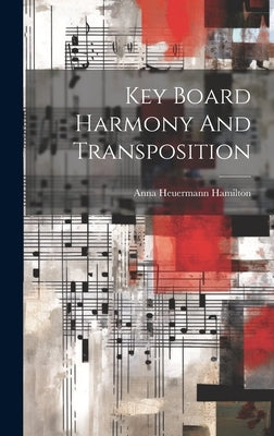 Key Board Harmony And Transposition by Hamilton, Anna Heuermann