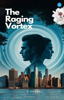 The Raging Vortex: Will Love Survive Deceit And Vengeance? by Vatsal, S.