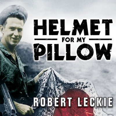 Helmet for My Pillow: From Parris Island to the Pacific by Leckie, Robert